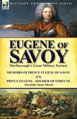 Eugenio di Savoia: il grande partner militare di Marlborough - Memorie del principe Eugenio di Savoia e del principe Eugenio - soldato di ventura, di Alexander Selkirk - Eugene of Savoy: Marlborough's Great Military Partner-Memoirs of Prince Eugene of Savoy & Prince Eugene-Soldier of Fortune by Alexander