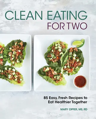 Makan Bersih untuk Dua Orang: 85 Resep Mudah dan Segar untuk Makan Lebih Sehat Bersama - Clean Eating for Two: 85 Easy, Fresh Recipes to Eat Healthier Together