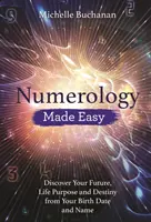 Numerologia facile: scoprire il proprio futuro, lo scopo della vita e il destino a partire dalla data di nascita e dal nome - Numerology Made Easy: Discover Your Future, Life Purpose and Destiny from Your Birth Date and Name