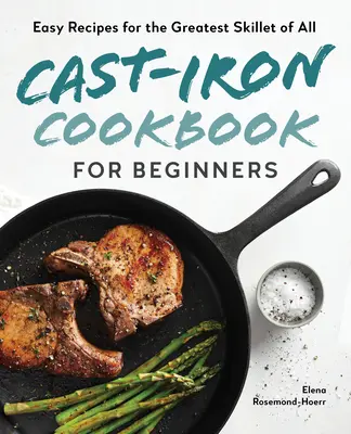 Ricettario del ferro da stiro per principianti: Ricette facili per la padella più grande di tutte - Cast-Iron Cookbook for Beginners: Easy Recipes for the Greatest Skillet of All