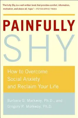 Dolorosamente timido: Come superare l'ansia sociale e recuperare la propria vita - Painfully Shy: How to Overcome Social Anxiety and Reclaim Your Life