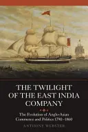 Il crepuscolo della Compagnia delle Indie Orientali: L'evoluzione del commercio e della politica anglo-asiatica, 1790-1860 - The Twilight of the East India Company: The Evolution of Anglo-Asian Commerce and Politics, 1790-1860