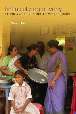 Finanziare la povertà: Lavoro e rischio nella microfinanza indiana - Financializing Poverty: Labor and Risk in Indian Microfinance