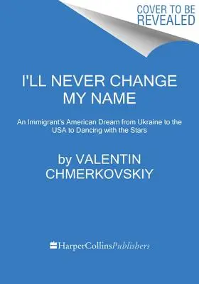 Non cambierò mai il mio nome: Il sogno americano di un'immigrata, dall'Ucraina agli Stati Uniti fino a Ballando con le stelle - I'll Never Change My Name: An Immigrant's American Dream from Ukraine to the USA to Dancing with the Stars