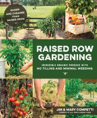Giardinaggio a file rialzate: Incredibili prodotti biologici senza lavorare la terra e con un diserbo minimo - Raised Row Gardening: Incredible Organic Produce with No Tilling and Minimal Weeding