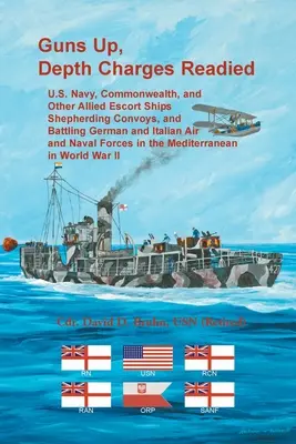 Cannoni alzati, cariche di profondità pronte: Navi di scorta della Marina degli Stati Uniti, del Commonwealth e di altri alleati che sorvegliano i convogli e combattono le forze aeree e navali tedesche e italiane. - Guns Up, Depth Charges Readied: U.S. Navy, Commonwealth, and Other Allied Escort Ships Shepherding Convoys, and Battling German and Italian Air and Na