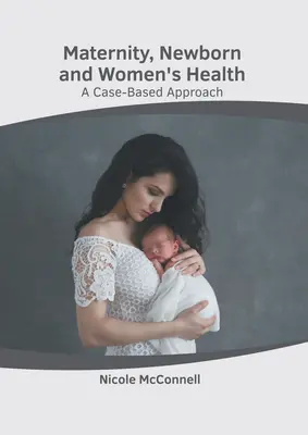 Maternità, salute del neonato e della donna: Un approccio basato sui casi - Maternity, Newborn and Women's Health: A Case-Based Approach