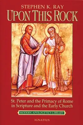 Su questa roccia: San Pietro e il primato di Roma nelle Scritture e nella Chiesa primitiva - Upon This Rock: St. Peter and the Primacy of Rome in Scripture and the Early Church