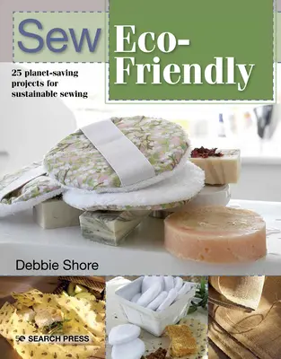Cucire ecologico: 25 progetti riutilizzabili per un cucito sostenibile - Sew Eco-Friendly: 25 Reusable Projects for Sustainable Sewing