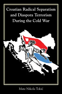 Separatismo radicale croato e terrorismo della diaspora durante la guerra fredda - Croatian Radical Separatism and Diaspora Terrorism During the Cold War
