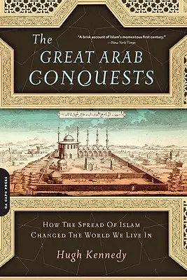 Le grandi conquiste arabe: Come la diffusione dell'Islam ha cambiato il mondo in cui viviamo - The Great Arab Conquests: How the Spread of Islam Changed the World We Live in