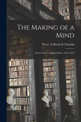 La formazione di una mente; Lettere di un sacerdote-soldato, 1914-1919; - The Making of a Mind; Letters From a Soldier-priest, 1914-1919;