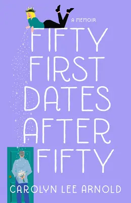 Cinquanta primi appuntamenti dopo i cinquanta: Un libro di memorie - Fifty First Dates After Fifty: A Memoir