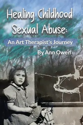 Guarire dall'abuso sessuale infantile: Il viaggio di un'arteterapeuta - Healing Childhood Sexual Abuse: An Art Therapist's Journey