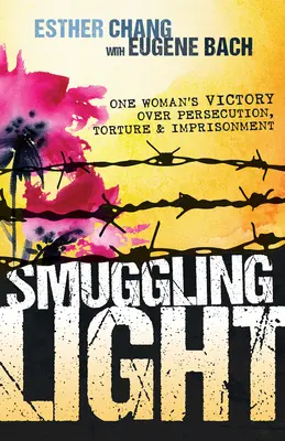 Luce di contrabbando: La vittoria di una donna contro la persecuzione, la tortura e la prigionia - Smuggling Light: One Woman's Victory Over Persecution, Torture, and Imprisonment