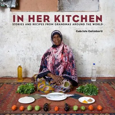 Nella sua cucina: Storie e ricette delle nonne di tutto il mondo: Un libro di cucina - In Her Kitchen: Stories and Recipes from Grandmas Around the World: A Cookbook