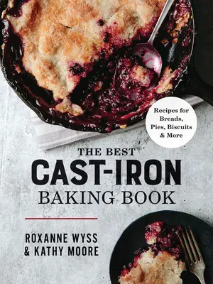 Il miglior libro di cottura in ghisa: Ricette per pani, torte, biscotti e altro ancora - The Best Cast Iron Baking Book: Recipes for Breads, Pies, Biscuits and More