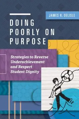 Fare male di proposito: Strategie per invertire il rendimento insufficiente e rispettare la dignità degli studenti - Doing Poorly on Purpose: Strategies to Reverse Underachievement and Respect Student Dignity