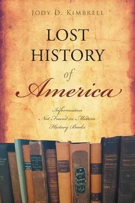La storia perduta dell'America: informazioni che non si trovano nei libri di storia moderni - Lost History Of America: Information Not Found in Modern History Books