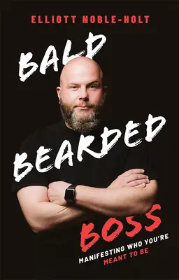 Il capo calvo e barbuto: Manifestare chi si è destinati a essere - Bald Bearded Boss: Manifesting Who You're Meant to Be
