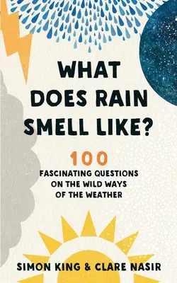 Che odore ha la pioggia?: 100 domande affascinanti sui modi selvaggi del tempo - What Does Rain Smell Like?: 100 Fascinating Questions on the Wild Ways of the Weather