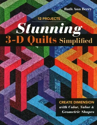 Splendidi quilt 3D semplificati: Creare dimensioni con colori, valori e forme geometriche - Stunning 3-D Quilts Simplified: Create Dimension with Color, Value & Geometric Shapes