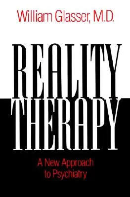 Terapia della realtà - Un nuovo approccio alla psichiatria - Reality Therapy - A New Approach to Psychiatry