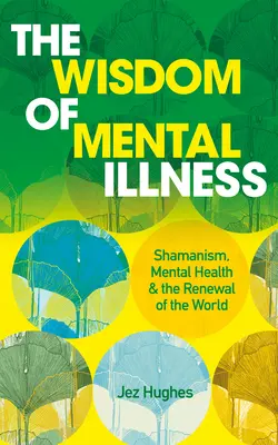 La saggezza della malattia mentale: Sciamanesimo, salute mentale e rinnovamento del mondo - The Wisdom of Mental Illness: Shamanism, Mental Health & the Renewal of the World