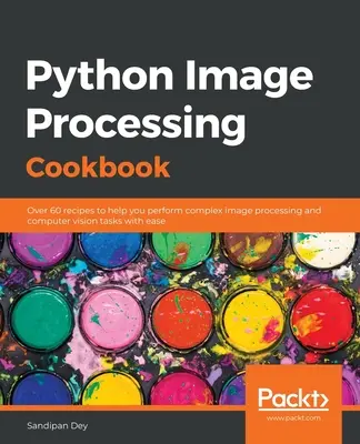 Ricettario sull'elaborazione delle immagini in Python: Oltre 60 ricette per eseguire con facilità complesse operazioni di elaborazione delle immagini e di computer vision - Python Image Processing Cookbook: Over 60 recipes to help you perform complex image processing and computer vision tasks with ease