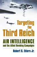 Prendere di mira il Terzo Reich: L'intelligence aerea e le campagne di bombardamento alleate - Targeting the Third Reich: Air Intelligence and the Allied Bombing Campaigns
