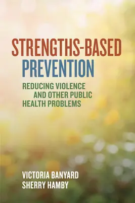 Prevenzione basata sui punti di forza: Ridurre la violenza e altri problemi di salute pubblica - Strengths-Based Prevention: Reducing Violence and Other Public Health Problems