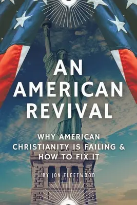 Una rinascita americana: perché il cristianesimo americano sta fallendo e come risolverlo - An American Revival: Why American Christianity Is Failing & How to Fix It