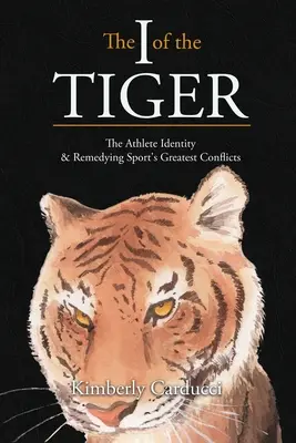 L'io della tigre: L'identità dell'atleta e la soluzione dei più grandi conflitti dello sport - The I of the Tiger: The Athlete Identity and Remedying Sport's Greatest Conflicts