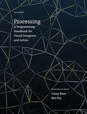 Processing, seconda edizione: Manuale di programmazione per designer e artisti visivi - Processing, Second Edition: A Programming Handbook for Visual Designers and Artists