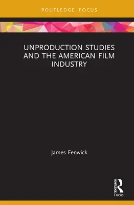 Gli studi sulla non produzione e l'industria cinematografica americana - Unproduction Studies and the American Film Industry