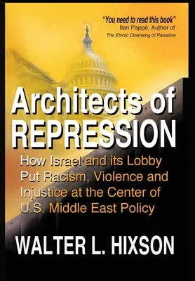 Architetti della repressione: Come Israele e la sua lobby hanno messo il razzismo, la violenza e l'ingiustizia al centro della politica mediorientale statunitense - Architects of Repression: How Israel and Its Lobby Put Racism, Violence and Injustice at the Center of US Middle East Policy