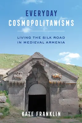 Cosmopolitismi quotidiani: Vivere la Via della Seta nell'Armenia medievale - Everyday Cosmopolitanisms: Living the Silk Road in Medieval Armenia