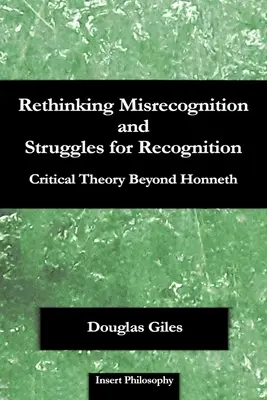 Ripensare il misconoscimento e le lotte per il riconoscimento: La teoria critica oltre Honneth - Rethinking Misrecognition and Struggles for Recognition: Critical Theory Beyond Honneth