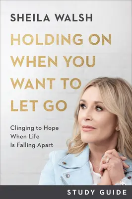Guida allo studio di Holding on When You Want to Let Go: Aggrapparsi alla speranza quando la vita va a rotoli - Holding on When You Want to Let Go Study Guide: Clinging to Hope When Life Is Falling Apart