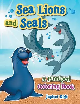 Leoni marini e foche: Un libro da colorare sui pinnipedi - Sea Lions and Seals: A Pinniped Coloring Book