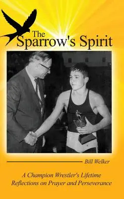 Lo spirito del passero: Riflessioni di una vita di un campione di lotta sulla preghiera e la perseveranza - The Sparrow's Spirit: A Champion Wrestler's Lifetime Reflections on Prayer and Perseverance