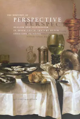 La retorica della prospettiva: Realismo e illusionismo nella pittura olandese di nature morte del XVII secolo - The Rhetoric of Perspective: Realism and Illusionism in Seventeenth-Century Dutch Still-Life Painting