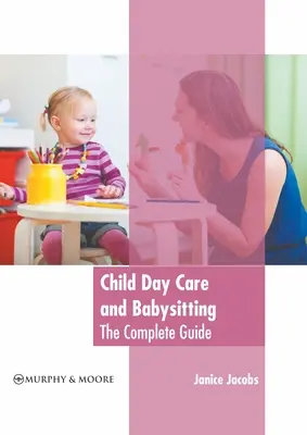 Assistenza all'infanzia e babysitteraggio: La guida completa - Child Day Care and Babysitting: The Complete Guide