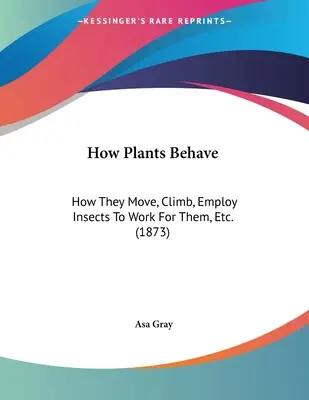 Come si comportano le piante: Come si muovono, si arrampicano, impiegano gli insetti per lavorare per loro, ecc. (1873) - How Plants Behave: How They Move, Climb, Employ Insects To Work For Them, Etc. (1873)