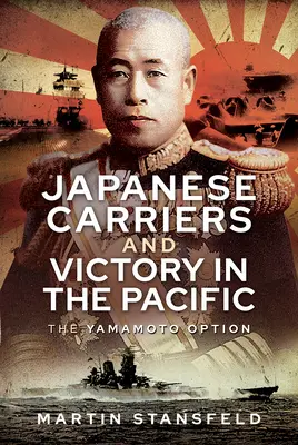 Le portaerei giapponesi e la vittoria nel Pacifico: L'opzione Yamamoto - Japanese Carriers and Victory in the Pacific: The Yamamoto Option