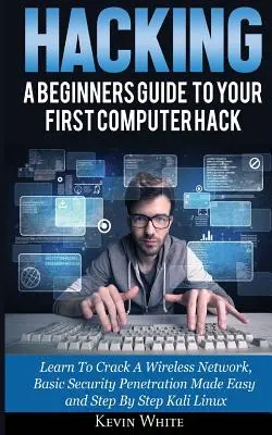 Hacking: Guida per principianti al primo hacking del computer; Imparare a craccare una rete wireless, Penetrazione della sicurezza di base resa facile - Hacking: A Beginners Guide To Your First Computer Hack; Learn To Crack A Wireless Network, Basic Security Penetration Made Easy