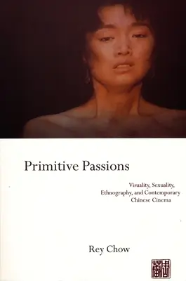Passioni primitive: Visualità, sessualità, etnografia e cinema cinese contemporaneo - Primitive Passions: Visuality, Sexuality, Ethnography, and Contemporary Chinese Cinema