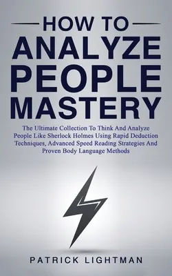Come analizzare le persone: La raccolta definitiva per pensare e analizzare le persone come Sherlock Holmes usando le tecniche di deduzione rapida, le tecniche avanzate di spionaggio e le tecniche di analisi delle persone. - How to Analyze People Mastery: The Ultimate Collection To Think And Analyze People Like Sherlock Holmes Using Rapid Deduction Techniques, Advanced Sp