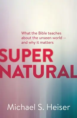 Soprannaturale: Ciò che la Bibbia insegna sul mondo invisibile e perché è importante - Supernatural: What the Bible Teaches about the Unseen World - And Why It Matters
