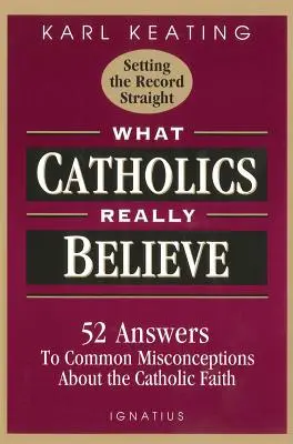 In cosa credono davvero i cattolici: Risposte ai più comuni equivoci sulla fede - What Catholics Really Believe: Answers to Common Misconceptions about the Faith